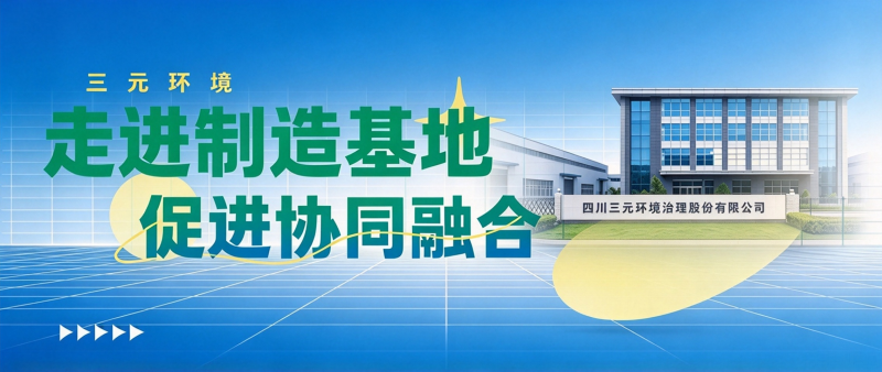 走进制造基地 促进协同融合——三元环境市场团队赴生产制造基地学习交流暨慰问